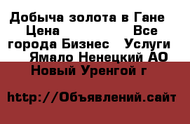 Добыча золота в Гане › Цена ­ 1 000 000 - Все города Бизнес » Услуги   . Ямало-Ненецкий АО,Новый Уренгой г.